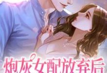 完结版《炮灰女配放弃后,男主被征服了》章节阅读-干果文学