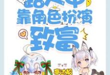 在线寻找快穿:路人甲靠角色扮演致富小说的无删减版本-干果文学