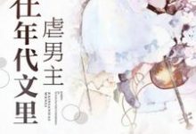 哪里能找到在年代文里虐男主小说的全部章节?-干果文学