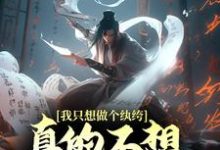 我只想做个纨绔,真的不想封王拜相啊!小说,我只想做个纨绔,真的不想封王拜相啊!在线阅读-干果文学