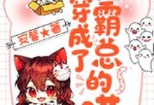 免费看我穿成了霸总的喵小说的网站有哪些?-干果文学