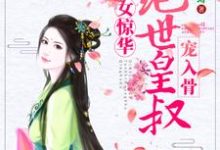 已完结小说《嫡女惊华:绝世皇叔宠入骨》章节在线阅读-干果文学
