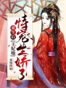 重生后，王妃她恃宠生娇了小说，重生后，王妃她恃宠生娇了在线阅读