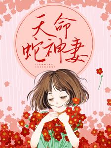 天命蛇神妻小说的免费电子版在哪里可以下载或阅读？