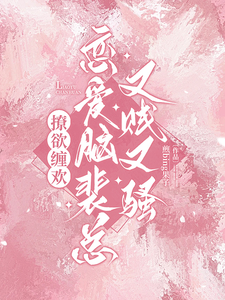 小说《撩欲缠欢！恋爱脑裴总又贱又骚》在线章节阅读