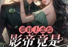 带娃上恋综,影帝竟是孩子他爹小说最新章节在哪里可以读到?-干果文学
