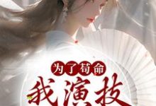 哪里能找到为了苟命，我演技一路开挂小说的全部章节？-干果文学