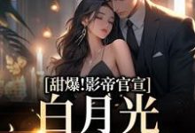 甜爆!影帝官宣,白月光居然是她萧之南程西小说免费阅读-干果文学