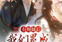 有师妹后,我们累成大黄狗凤倾染苏嫣然天剑宗萝莉小萝莉,有师妹后,我们累成大黄狗最新章节-干果文学
