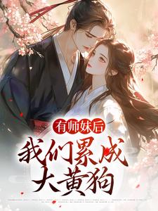有师妹后，我们累成大黄狗凤倾染苏嫣然天剑宗萝莉小萝莉，有师妹后，我们累成大黄狗最新章节