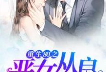 沈青青顾容情为主角的小说叫什么?免费看重生80之恶女从良-干果文学