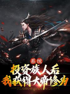 系统：投资族人后，我获得大帝修为宁源，系统：投资族人后，我获得大帝修为小说免费阅读