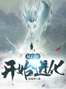 男女主人公 林白林若雪小说从白蛇开始进化章节免费阅读