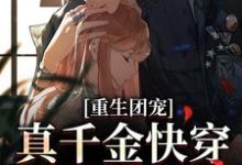 求推荐可以免费阅读重生团宠:真千金快穿回来后A爆了小说的网站-干果文学