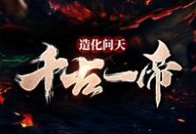 小说《造化问天,千古一帝》章节免费阅读-干果文学