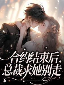 合约结束后，总裁求她别走小说的免费阅读版本在哪里可以找到？