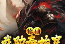 赢武嬴政为主角的小说叫什么?免费看修仙:我助秦始皇长生不老-干果文学
