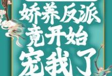 穿成恶毒女配后,娇养反派竟开始宠我了苏棠白栩,穿成恶毒女配后,娇养反派竟开始宠我了小说免费阅读-干果文学