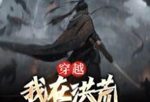 主人公叫杨天保的小说穿越:我在洪荒对抗天庭在线阅读章节-干果文学