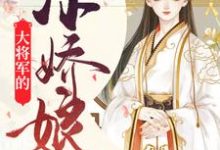 免费阅读元蓁楚巽元理韫顾凯渊为主角的小说,大将军的小娇娘在线看-干果文学