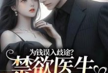 哪里能找到为钱误入歧途?禁欲医生用爱救赎小说的最新更新和免费章节?-干果文学