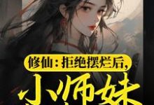 修仙:拒绝摆烂后,小师妹苟道飞升这本小说完结了吗?免费查看最新章节-干果文学