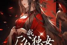 我,厂公独女,得势就报旧仇小说,我,厂公独女,得势就报旧仇章节在线阅读-干果文学