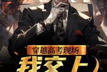 哪里能找到穿越高考现场,我交上满分答卷小说的最新更新和免费章节?-干果文学