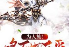 完结版《为人族!鸣万世不平》章节目录在线阅读-干果文学