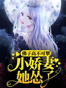魏语娴傅玄屹是哪本书的主角？佛子高不可攀，小娇妻她怂了免费读