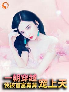 一朝穿越，我被首富舅舅宠上天这本小说怎么样？免费在线阅读试试