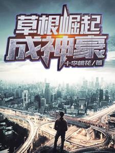草根崛起成神豪免费阅读，草根崛起成神豪章节目录
