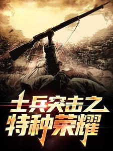 士兵突击之特种荣耀这本小说完结了吗？免费查看最新章节