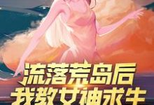 小说《流落荒岛后,我教女神求生》章节免费阅读-干果文学