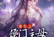 重生之侯门主母杜绝恋爱脑小说的免费电子版在哪里可以下载或阅读?-干果文学