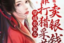 姜沅蔓秦庭晏是哪本书的主角?寻找穿成农家女,靠打猎采药卖银钱免费阅读-干果文学