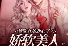 禁欲九爷动心了?娇软美人成心尖宠小说全文阅读需要付费吗?寻找免费资源-干果文学