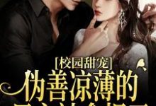 《校园甜宠:伪善凉薄的男主被拿捏了》全集免费在线阅读(苏橙司珏)-干果文学