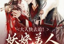《大人快去追!妖娆美人又逃跑啦》全集免费在线阅读(昭华张怀安)-干果文学