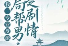 《我,专业反派,开局帮男主走剧情》小说主角顾修雪墨九念章节章节免费在线阅读-干果文学