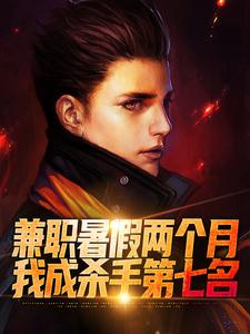 完结版《兼职暑假两个月，我成杀手第七名》章节阅读