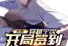 火影:穿越宁次,开局签到转生眼日向宁次小说免费阅读-干果文学