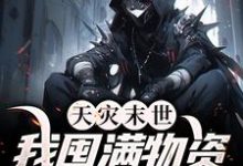 天灾末世,我囤满物资后杀疯了免费阅读,天灾末世,我囤满物资后杀疯了章节在线阅读-干果文学
