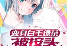 《变身白毛绿茶,被按头狠狠惩罚》小说主角苏小茶章节章节免费在线阅读-干果文学
