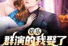 娱乐:群演的我娶了国民女神小说的免费电子版在哪里可以下载或阅读?-干果文学