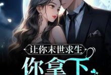 已完结小说《让你末世求生,你拿下最强丧尸?》在线章节阅读-干果文学