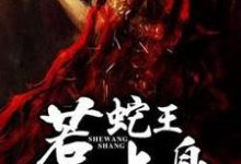 蛇王惹上身妖妖夜麟在线章节免费阅读-干果文学