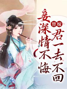 在线寻找姜小鱼陆隐的小说，替嫁：妾深情不悔，君一去不回免费阅读