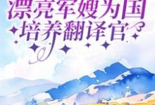 军婚:漂亮军嫂为国培养翻译官小说的最新章节在哪里更新?免费追踪阅读-干果文学