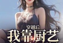 穿越后,我靠厨艺称霸星际免费阅读,穿越后,我靠厨艺称霸星际章节目录-干果文学